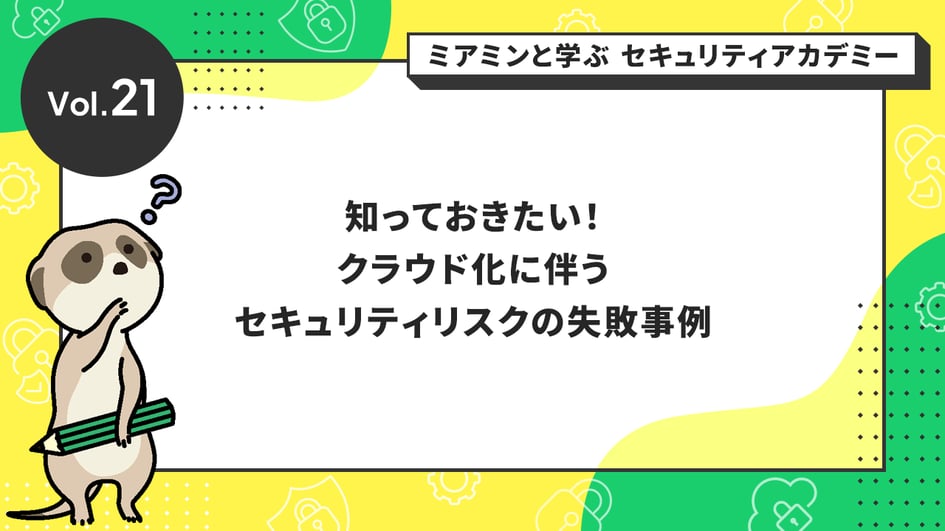 知っておきたい!クラウド化に伴うセキュリティリスクの失敗事例