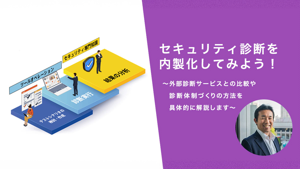 セキュリティ診断を内製化してみよう！～外部診断サービスとの比較や診断体制づくりの方法を具体的に解説します～