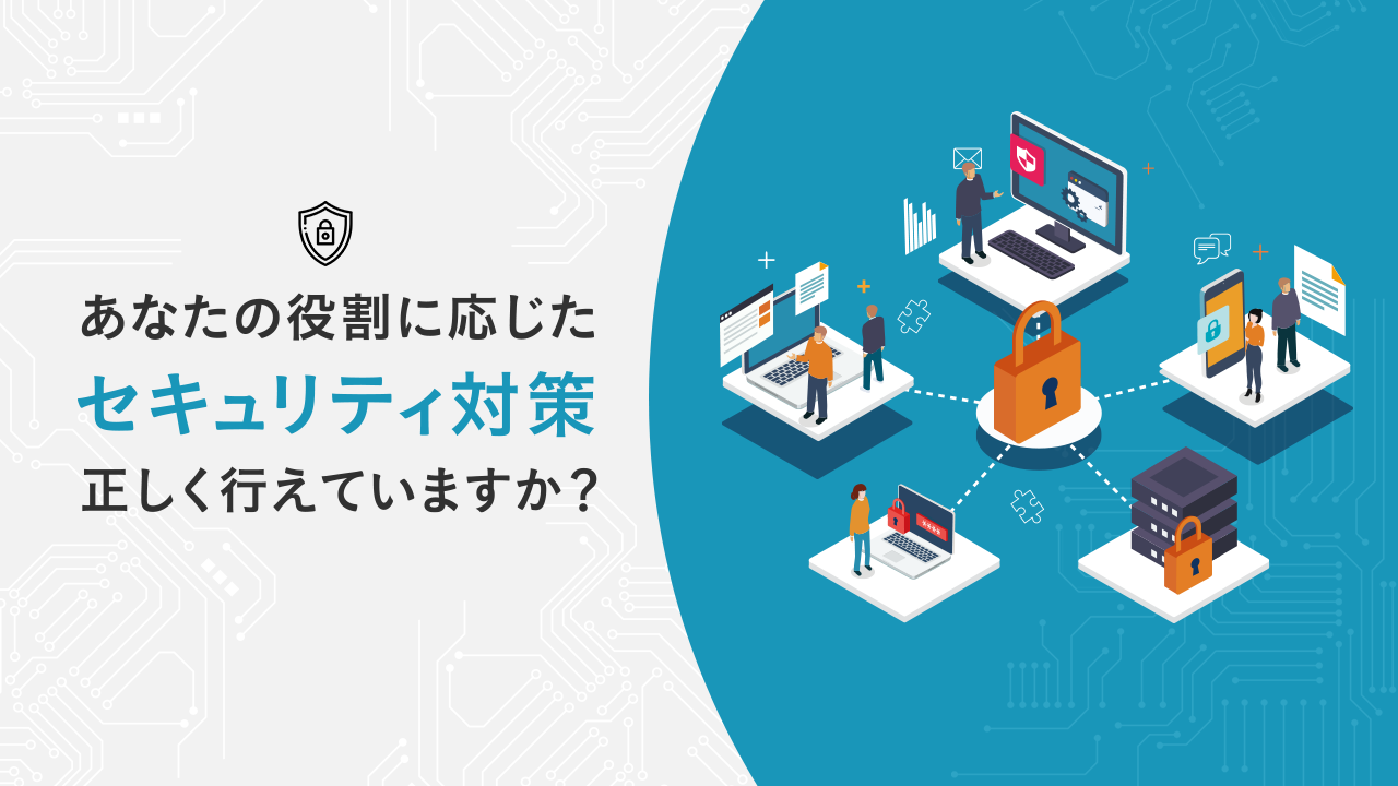 あなたの役割に応じたセキュリティ対策、正しく行えていますか？