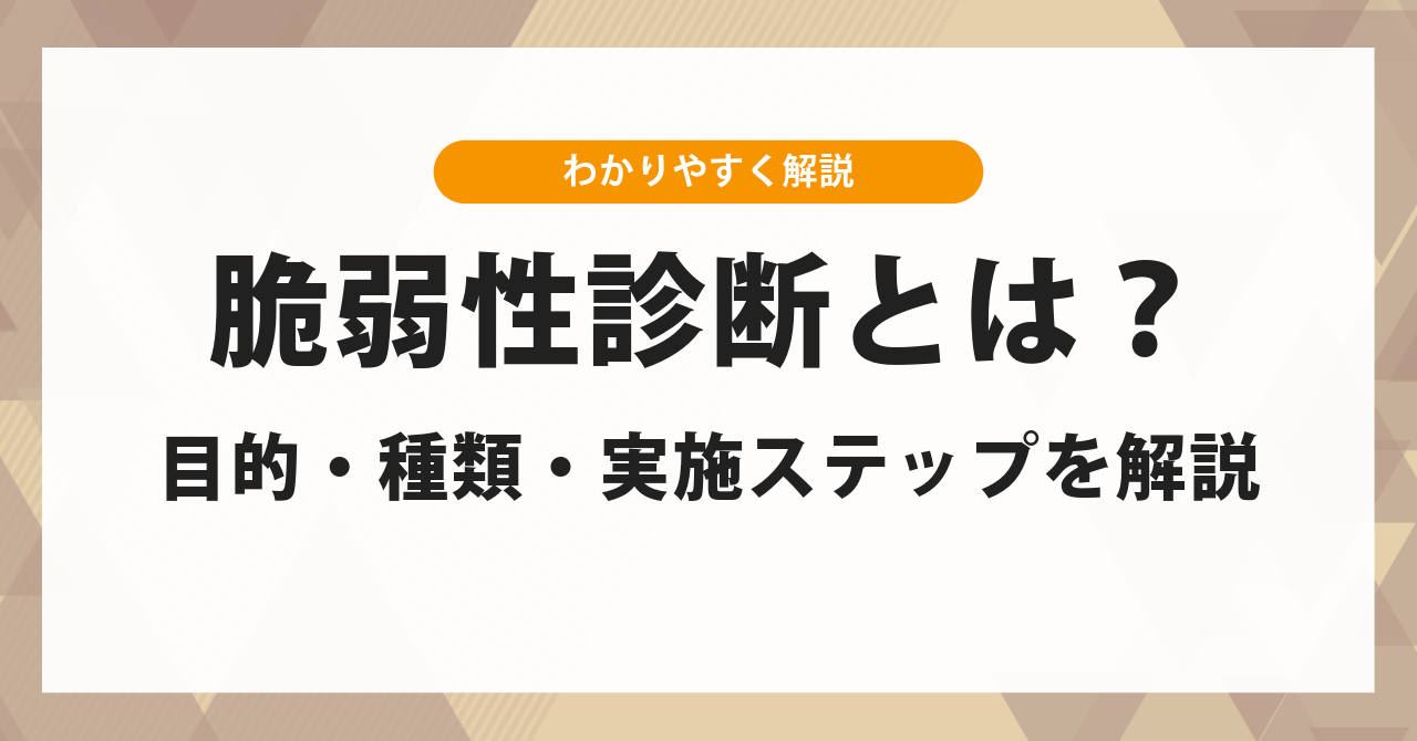 脆弱性診断とは？企業を守るための目的・種類・実施ステップをわかりやすく解説