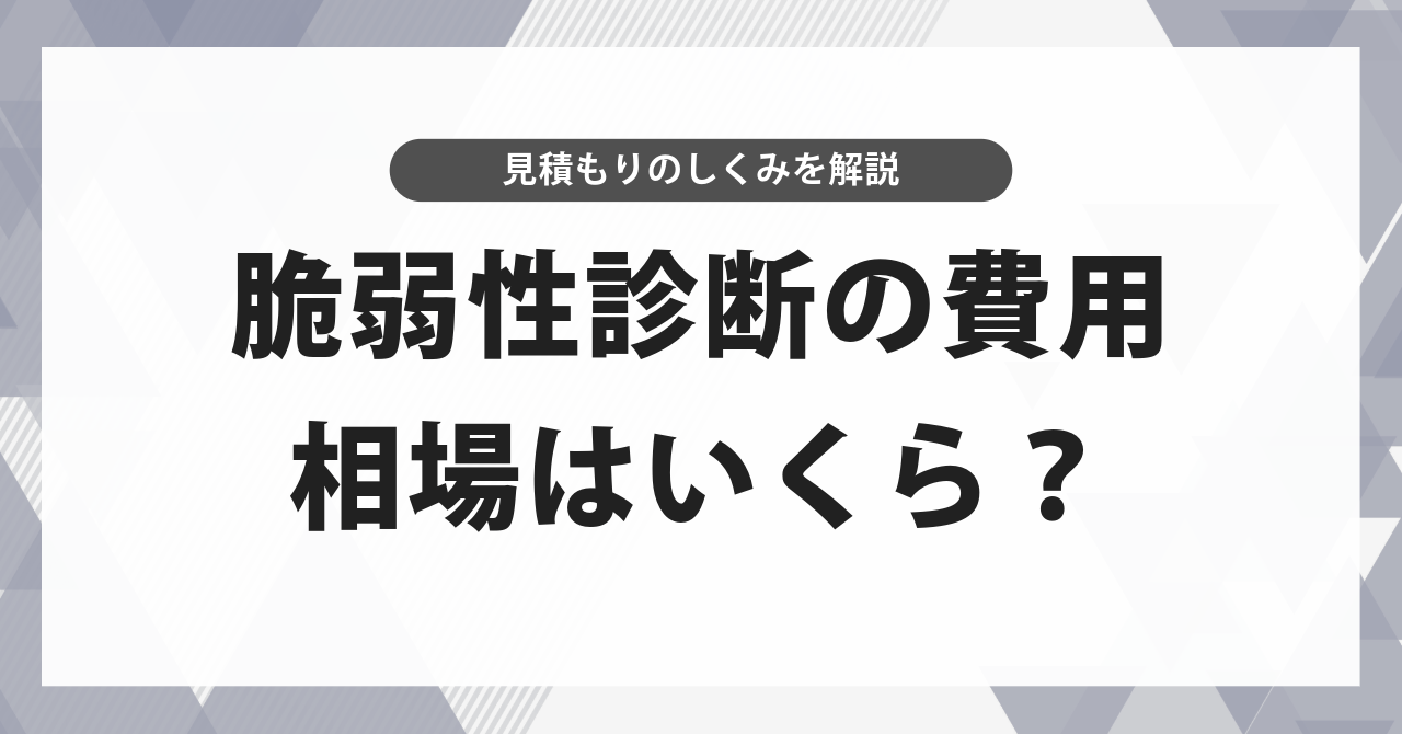 脆弱性診断の費用、相場はいくら？見積もりを読み解き、予算内で最善手を見つける方法