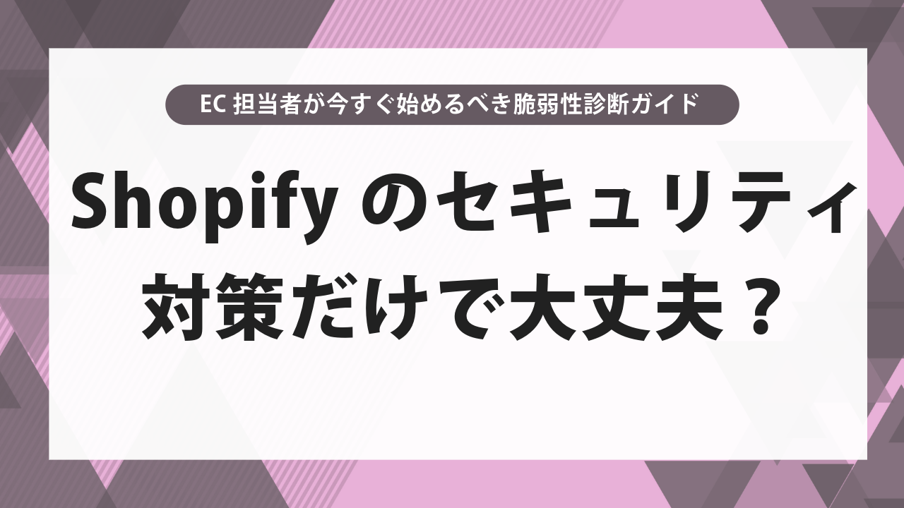 Shopifyのセキュリティ対策だけで大丈夫？EC担当者が今すぐ始めるべき脆弱性診断ガイド