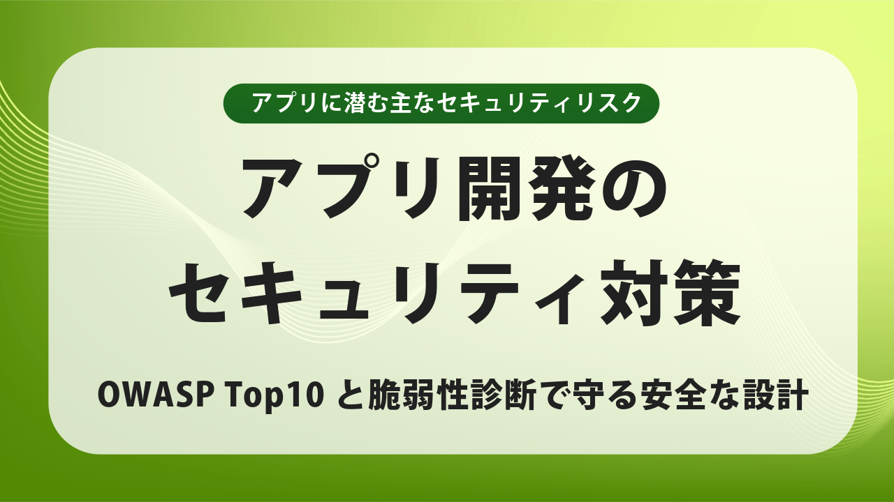 アプリ開発のセキュリティ対策｜OWASP Top10と脆弱性診断で守る安全な設計