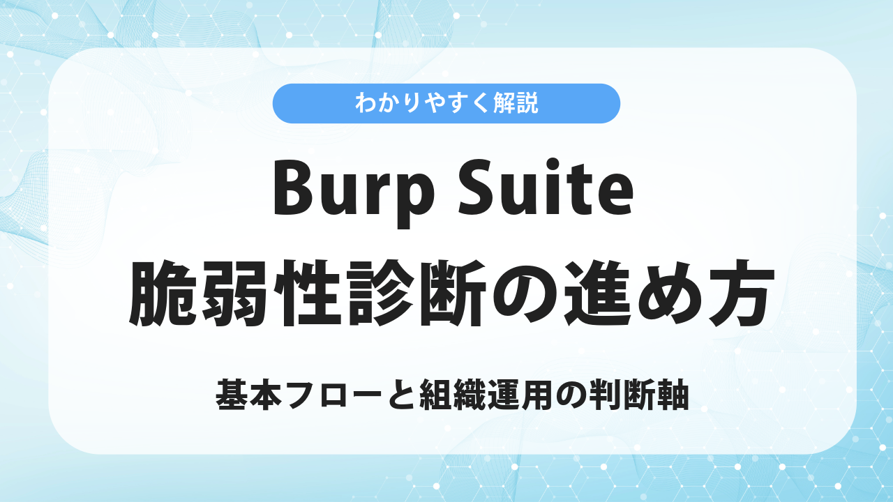 Burp Suiteで脆弱性診断はどう進める？基本フローと組織運用の判断軸まで解説
