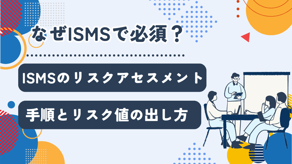 ISMSのリスクアセスメントとは？手順とリスク値の出し方を解説