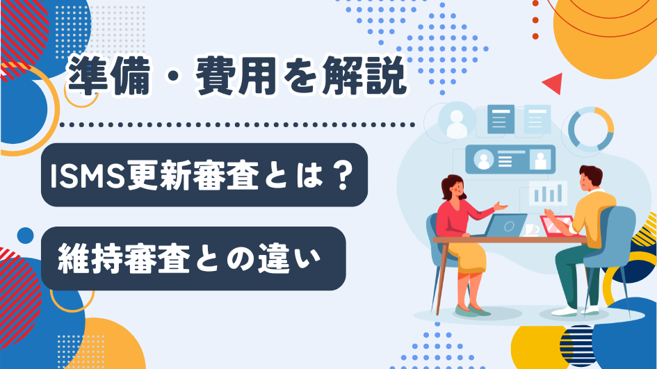ISMS更新審査とは？維持審査との違い・準備・費用を解説
