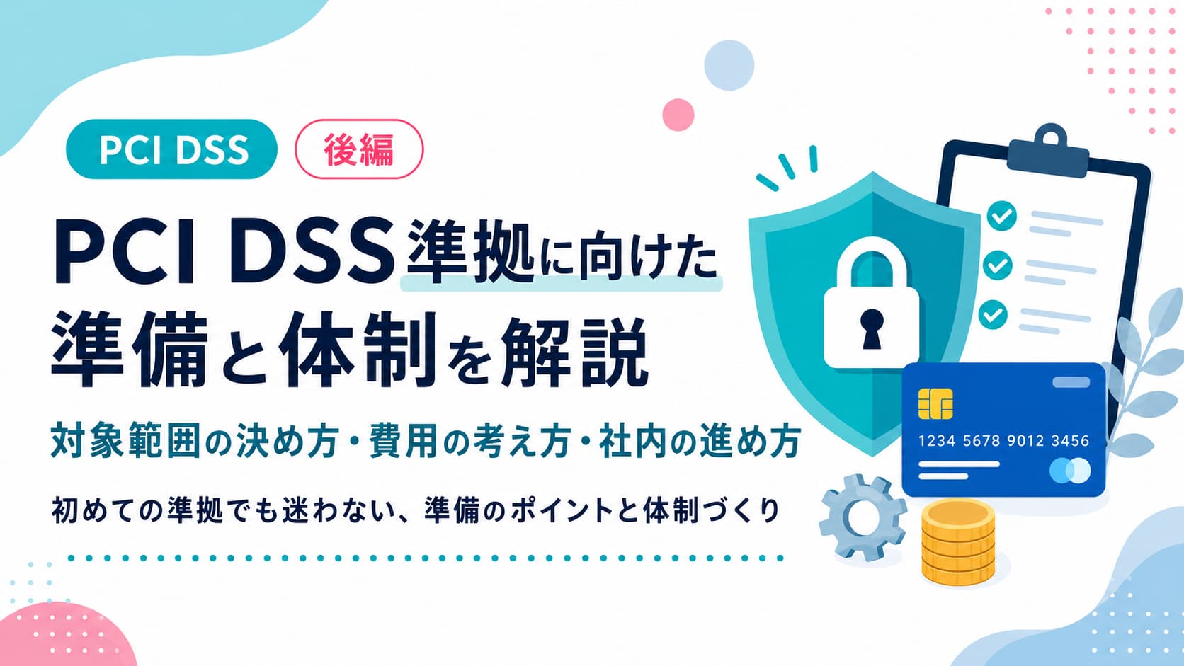 PCI DSS準拠に向けた準備と体制〜対象範囲の決め方・費用の考え方・社内の進め方〜