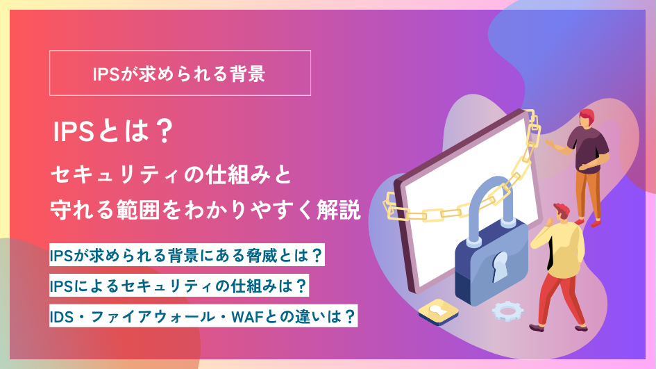 IPSとは？セキュリティの仕組みと守れる範囲をわかりやすく解説