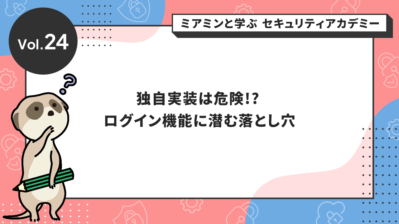 Vol.24 独自実装は危険!? ログイン機能に潜む落とし穴